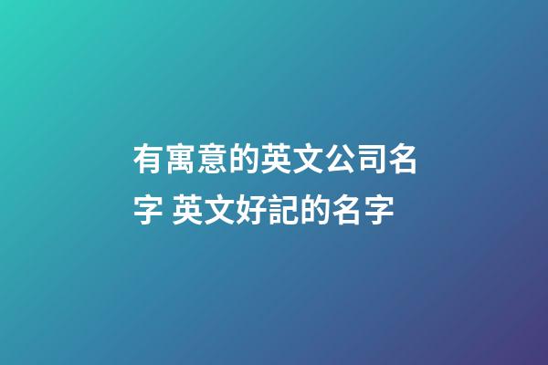 有寓意的英文公司名字 英文好記的名字-第1張-公司起名-玄機派
